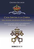 Casa Savoia e la Chiesa. Una grande, millenaria storia europea Casa Savoia e la Chiesa. Una grande, millenaria storia europea