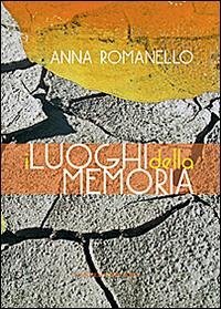 I luoghi della memoria - Romanello, Anna