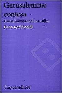 Gerusalemme contesa. Dimensioni urbane di un conflitto - Chiodelli, Francesco