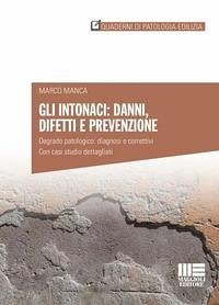 Gli intonaci: danni, difetti e prevenzione. Degrado patologico: diagnosi e correttivi. Con casi studio dettagliati - Manca, Marco