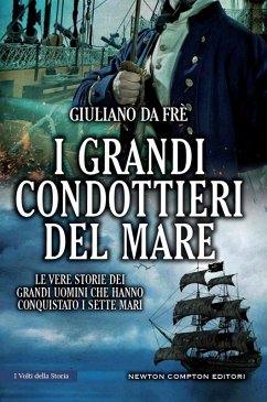 I grandi condottieri del mare. Le vere storie dei grandi uomini che hanno conquistato i sette mari - Da Frè, Giuliano