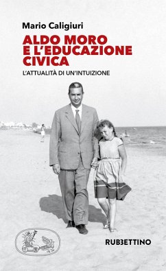 Aldo Moro e l'educazione civica. L'attualità di un'intuizione - Caligiuri, Mario