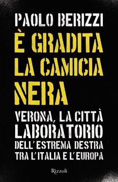 È gradita la camicia nera. Verona, la città laboratorio dell'estrema destra tra l'Italia e l'Europa - Berizzi, Paolo