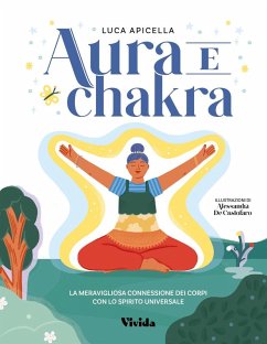 Aura e chakra. La meravigliosa connessione dei corpi con lo spirito universale - Apicella, Luca
