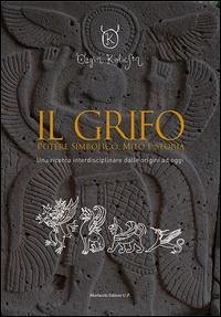 Il grifo. Potere simbolico, mito e storia. Una ricerca interdisciplinare dalle origini ad oggi - Kolasin, Özgen Il grifo. Potere simbolico, mito e storia. Una ricerca interdisciplinare dalle origini ad oggi - Kolasin, Özgen