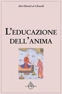 L' educazione dell'anima - Al, Ghazâlî L' educazione dell'anima - Al, Ghazâlî