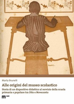 Alle origini del museo scolastico. Storia di un dispositivo didattico al servizio della scuola primaria e popolare tra Otto e Novecento Cover Alle origini del museo scolastico. Storia di un dispositivo didattico al servizio della scuola primaria e popolare tra Otto e Novecento