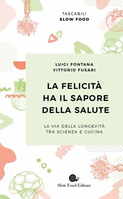 La felicità ha il sapore della salute. La via della longevità tra scienza e cucina - Fontana, Luigi; Fusari, Vittorio