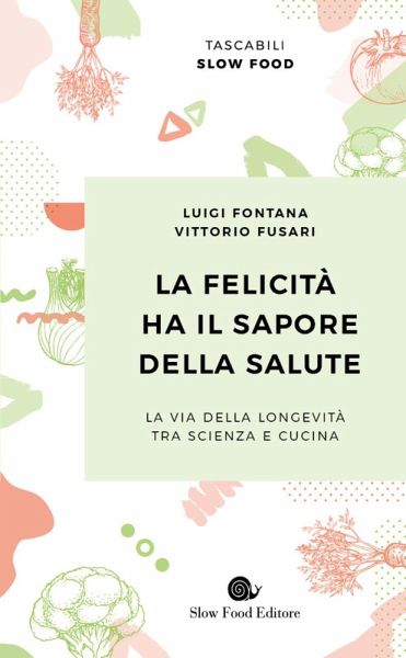 La felicità ha il sapore della salute. La via della longevità tra scienza e cucina La felicità ha il sapore della salute. La via della longevità tra scienza e cucina