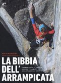 La bibbia dell'arrampicata. Come allenare la tecnica, il corpo e la mente nell'arrampicata sportiva La bibbia dell'arrampicata. Come allenare la tecnica, il corpo e la mente nell'arrampicata sportiva