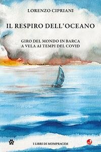 Il respiro dell'oceano. Giro del mondo in barca a vela ai tempi del Covid - Cipriani, Lorenzo Il respiro dell'oceano. Giro del mondo in barca a vela ai tempi del Covid - Cipriani, Lorenzo