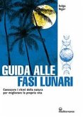 Guida alle fasi lunari. Conoscere i ritmi della natura per migliorare la propria vita Guida alle fasi lunari. Conoscere i ritmi della natura per migliorare la propria vita
