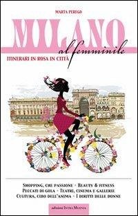 Milano al femminile. Itinerari in rosa in città - Perego, Marta