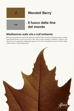 Il fuoco della fine del mondo. Meditazioni rurali sulla vita e sull'ambiente - Wendell, Berry