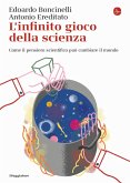 L' infinito gioco della scienza. Come il pensiero scientifico può cambiare il mondo