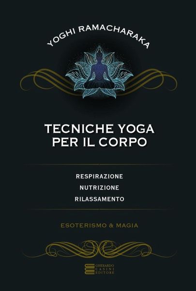 Tecniche yoga per il corpo. Respirazione, nutrizione, rilassamento Tecniche yoga per il corpo. Respirazione, nutrizione, rilassamento