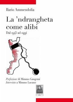 La 'ndrangheta come alibi. Dal 1945 ad oggi - Ammendolia, Ilario La 'ndrangheta come alibi. Dal 1945 ad oggi - Ammendolia, Ilario