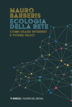 Ecologia della rete. Come usare internet e vivere felici - Barberis, Mauro