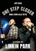 One step closer. Dagli Xero alla vetta: la storia dei Linkin Park One step closer. Dagli Xero alla vetta: la storia dei Linkin Park