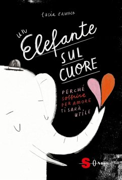 Un elefante sul cuore. Perché soffrire per amore ti sarà utile - Zamolo, Lucia