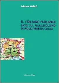 Cover Il «taliano furlano». Saggi sul plurilinguismo in Friuli-Venezia Giulia