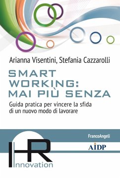 Smart working: mai più senza. Guida pratica per vincere la sfida di un nuovo modo di lavorare - Visentini, Arianna; Cazzarolli, Stefania