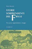 Storie sorprendenti del Friuli. Tra sacro, superstizione e magia Storie sorprendenti del Friuli. Tra sacro, superstizione e magia