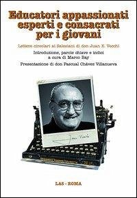 Educatori appassionati esperti e consacrati per i giovani. Lettere circolari ai salesiani di don Juan E. Vecchi - Vecchi, Juan E.