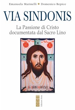 Via Sindonis. La passione di Cristo documentata dal Sacro Lino - Marinelli, Emanuela; Repice, Domenico