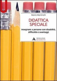 Didattica speciale. Insegnare a persone con disabilità, difficoltà e svantaggi - Martinelli, Mario