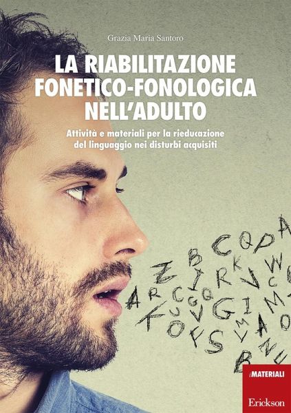 La riabilitazione fonetico-fonologica nell'adulto. Attività e materiali per la rieducazione del linguaggio nei disturbi acquisiti La riabilitazione fonetico-fonologica nell'adulto. Attività e materiali per la rieducazione del linguaggio nei disturbi acquisiti