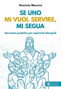 Se uno mi vuol servire, mi segua. Istruzioni pratiche per aspiranti discepoli - Mancini, Giacinto