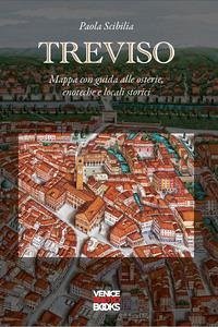 Treviso. Mappa con guida alle osterie, enoteche, locali storici - Scibilia, Paola Treviso. Mappa con guida alle osterie, enoteche, locali storici - Scibilia, Paola
