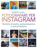 Fotografare per Instagram. Tecniche di scatto, post-produzione e comunicazione Fotografare per Instagram. Tecniche di scatto, post-produzione e comunicazione