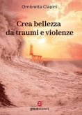 Crea bellezza da traumi e violenze Crea bellezza da traumi e violenze
