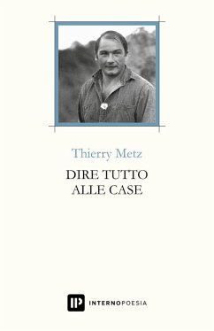 Dire tutto alle case. Testo francese a fronte - Metz, Thierry