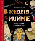 Scheletri e mummie. Storie e segreti dall'oltretomba Scheletri e mummie. Storie e segreti dall'oltretomba