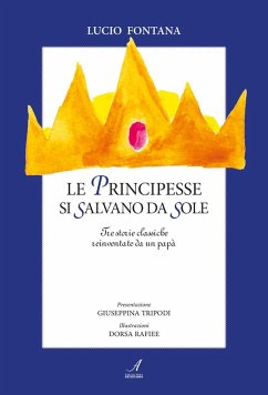 Le principesse si salvano da sole. Tre storie classiche reinventate da un papà - Fontana, Lucio