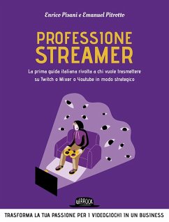 Cover Professione streamer. La prima guida italiana rivolta a chi vuole trasmettere su Twitch o Mixer o Youtube in modo strategico