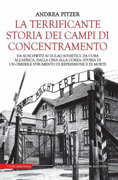La terrificante storia dei campi di concentramento. Da Auschwitz ai Gulag sovietici, da Cuba all'Africa, dalla Cina alla Corea: storia di un orribile strumento di repressione e di morte - Pitzer, Andrea