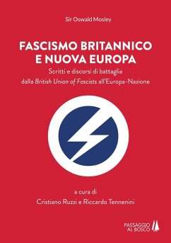 Fascismo britannico e nuova Europa. Scritti e discorsi di battaglia dalla British Union of Fascists all'Europa-Nazione - Mosley, Oswald