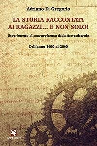 Cover La storia raccontata ai ragazzi... e non solo! Esperimento di sopravvivenza didattico-culturale. Dall'anno 1000 al 2000