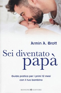 Sei diventato papà. Guida pratica per i primi 12 mesi con il tuo bambino - Brott, Armin A. Sei diventato papà. Guida pratica per i primi 12 mesi con il tuo bambino - Brott, Armin A.