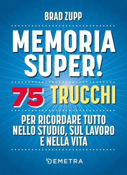 Memoria super! 75 trucchi per ricordare tutto nello studio, sul lavoro e nella vita Memoria super! 75 trucchi per ricordare tutto nello studio, sul lavoro e nella vita
