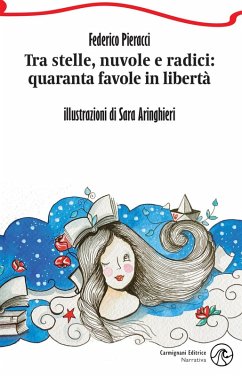 Tra stelle, nuvole e radici: quaranta favole in libertà - Pieracci, Federico