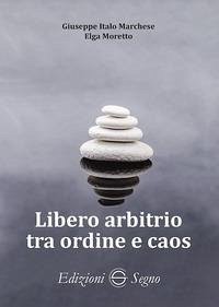 Libero arbitrio tra ordine e caos - Moretto, Elga; Marchese, Giuseppe Italo