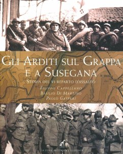 Gli Arditi sul Grappa e a Susegana. Storia del VI reparto d'assalto - Cappellano, Filippo; Di Martino, Basilio; Gaspari, Paolo