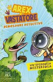 Un' epidemia misteriosa. Arex & Vastatore, dinosauri detective Un' epidemia misteriosa. Arex & Vastatore, dinosauri detective