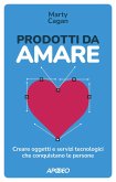Prodotti da amare. Creare oggetti e servizi tecnologici che conquistano le persone