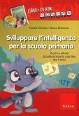 Sviluppare l'intelligenza per la scuola primaria. Giochi e attività di potenziamento cognitivo dai 5 anni Sviluppare l'intelligenza per la scuola primaria. Giochi e attività di potenziamento cognitivo dai 5 anni